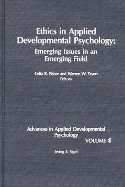 Ethics in Applied Developmental Psychology: Emerging Issues in an Emerging Field by Irving E. Sigel