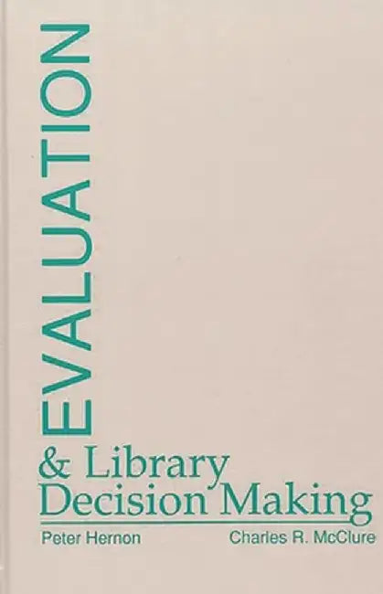Evaluation and Library Decision Making by Peter Hernon