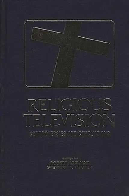 Religious Television: Controversies and Conclusions by Robert Abelman