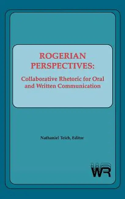 Rogerian Perspectives: Collaborative Rhetoric for Oral and Written Communication by Nathaniel Teich