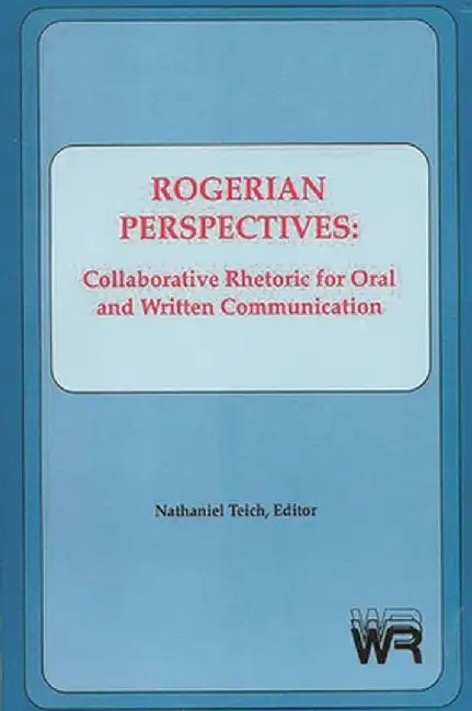 Rogerian Perspectives: Collaborative Rhetoric for Oral and Written Communication by Nathaniel Teich