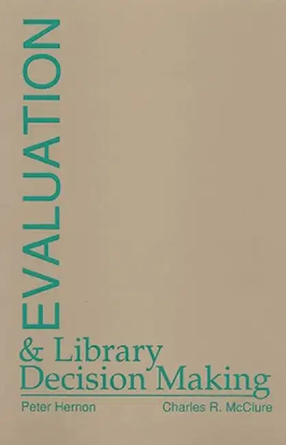 Evaluation and Library Decision Making by Peter Hernon