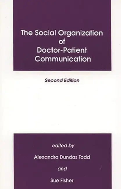 The Social Organization of Doctor-Patient Communication by Alexandra Dundas Todd