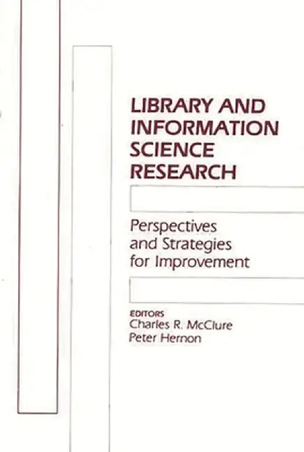 Library and Information Science Research: Perspectives and Strategies for Improvement by Charles R. McClure