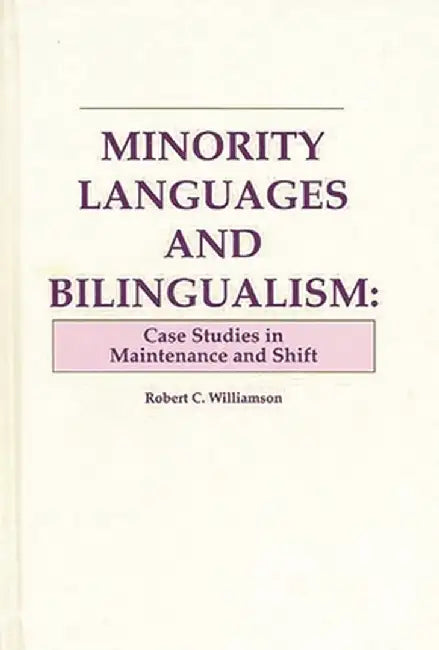 Minority Languages and Bilingualism: Case Studies in Maintenance and Shift by Robert Clifford Williamson