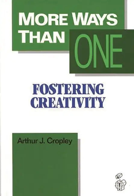 More Ways Than One: Fostering Creativity in the Classroom by A. J. Cropley