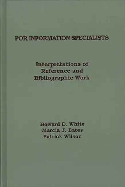 For Information Specialists: Interpretations of References and Bibliographic Work by Howard D. White