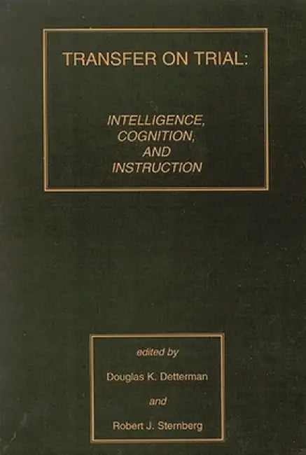 Transfer on Trial: Intelligence, Cognition and Instruction by Douglas K. Detterman