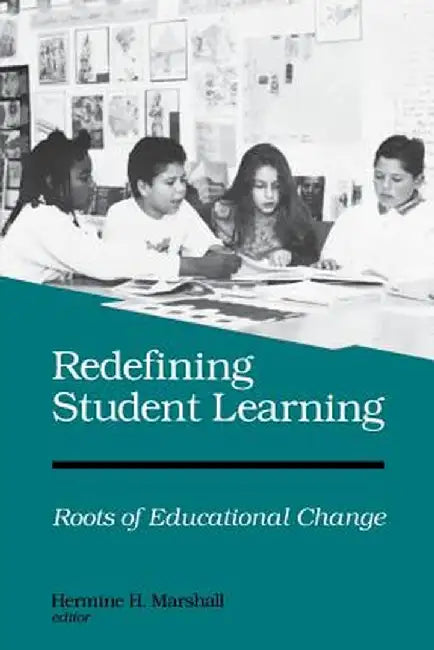 Redefining Student Learning: Roots of Educational Change by Hermine H. Marshall