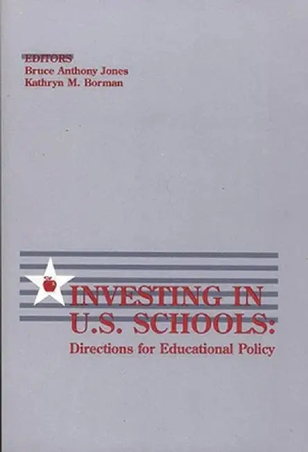 Investing in U.S. Schools: Directions for Educational Policy by Bruce Anothony Jones
