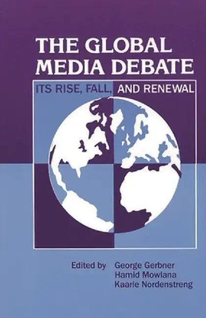 The Global Media Debate: Its Rise, Fall and Renewal by George Gerbner