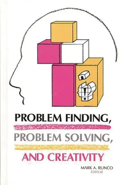 Problem Finding, Problem Solving, and Creativity by Mark A. Runco
