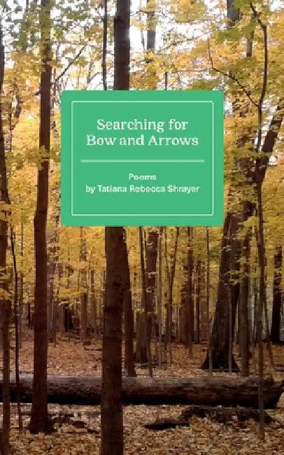 Searching for Bow and Arrows: Poems by Tatiana Rebecca Shrayer by Tatiana Rebecca Shrayer