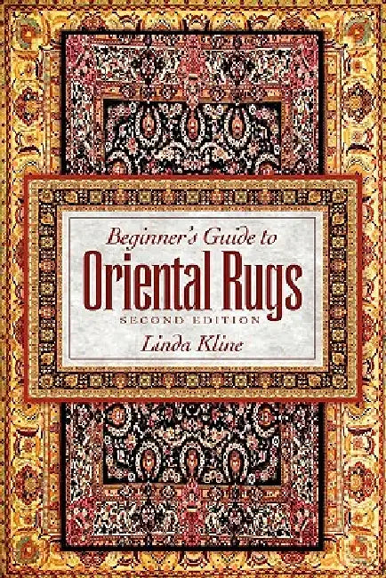 Beginner's Guide to Oriental Rugs - 2nd Edition by Linda Kline