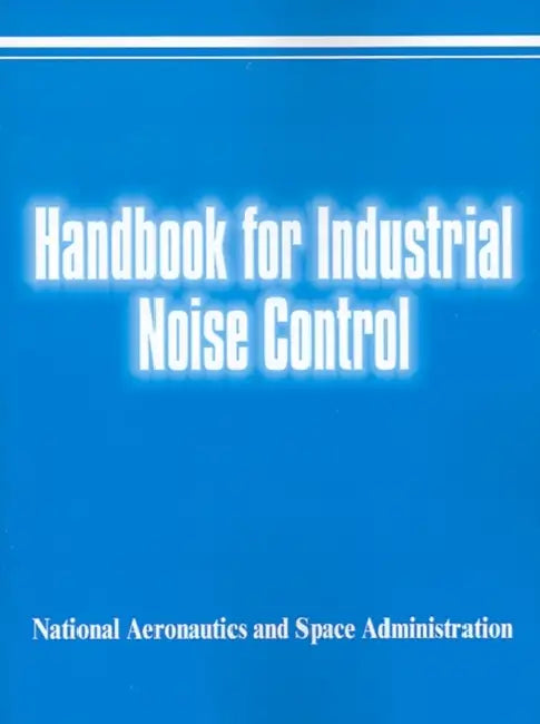 Handbook for Industrial Noise Control by National Aeronautics &. Space Admin, W. Graham Orr