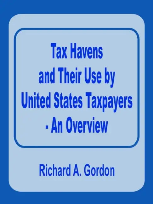 Tax Havens and Their Use by United States Taxpayers - An Overview by Richard A. Gordon