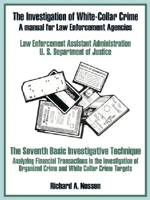 The Investigation of White-Collar Crime: A Manual for Law Enforcement Agencies by U. S. Department of Justice