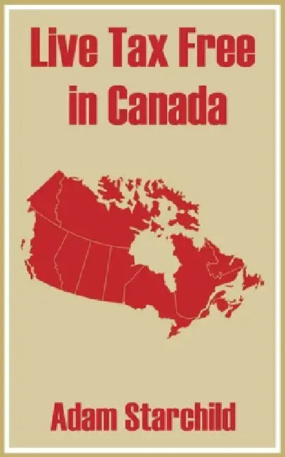 Live Tax Free in Canada by Adam Starchild
