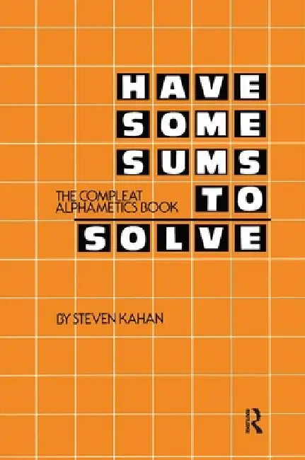 Have Some Sums to Solve: The Compleat Alphametics Book by Steven Kahan