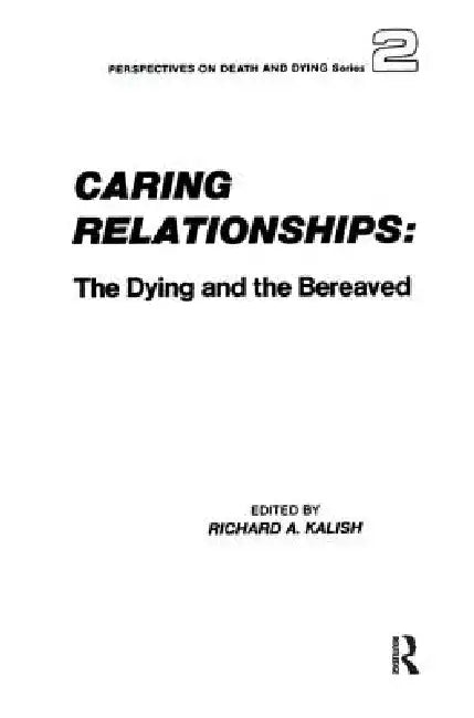 Caring Relationships: The Dying and the Bereaved by Richard Kalish