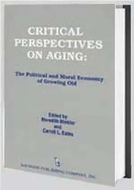 Critical Perspectives on Aging: The Political and Moral Economy of Growing Old by Meredith Minkler