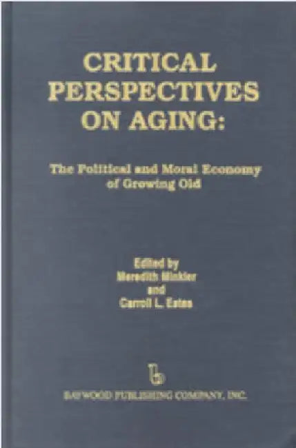 Critical Perspectives on Aging: The Political and Moral Economy of Growing Old by Meredith Minkler