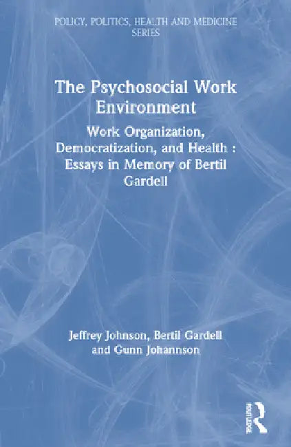 The Psychosocial Work Environment: Work Organization, Democratization, and Health: Essays in Memory of Bertil Gardell by Jeffrey Johnson