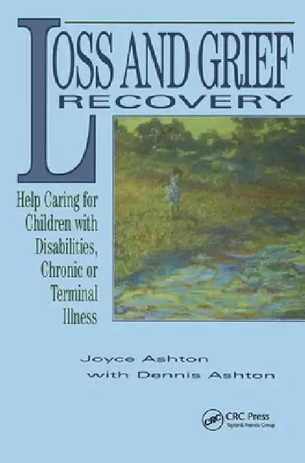 Loss and Grief Recovery: Help Caring for Children with Disabilities, Chronic, or Terminal Illness by Joyce Ashton