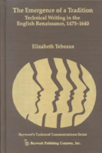 The Emergence of a Tradition: Technical Writing in the English Renaissance, 1475-1640 by Elizabeth Tebeaux