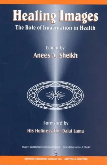 Healing Images: The Role of Imagination in Health by Anees Ahmad Sheikh
