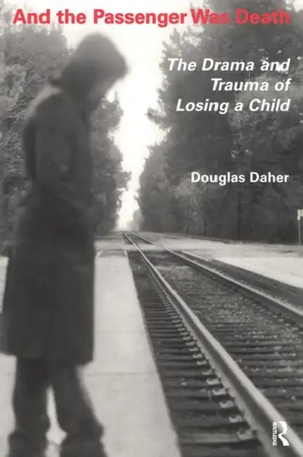 And the Passenger Was Death: The Drama and Trauma of Losing a Child by Douglas Daher