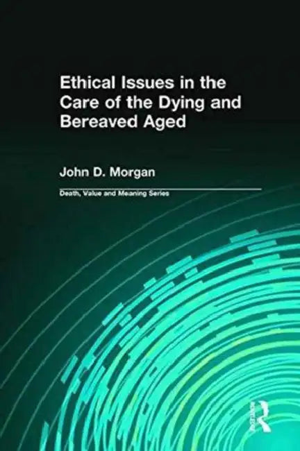 Ethical Issues in the Care of the Dying and Bereaved Aged by Morgan John