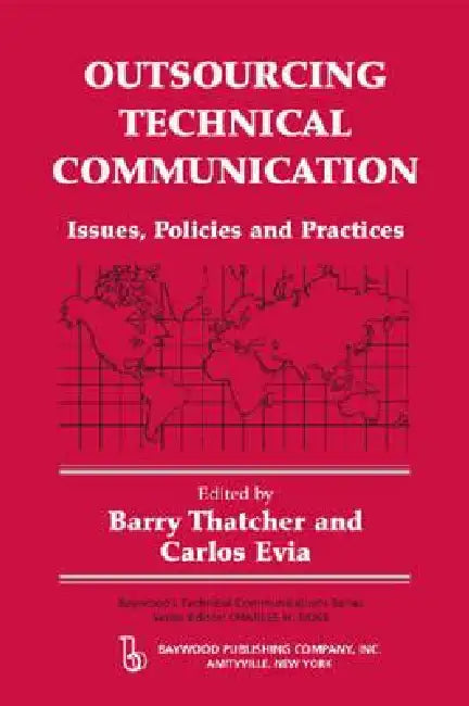 Outsourcing Technical Communication: Issues, Policies and Practices by Barry Thatcher