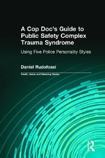 A Cop Doc's Guide to Public Safety Complex Trauma Syndrome: Using Five Police Personality Styles by Daniel Rudofossi