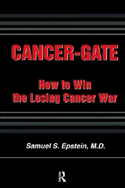 Cancer-gate: How to Win the Losing Cancer War by Samuel Epstein