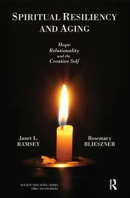 Spiritual Resiliency and Aging: Hope, Relationality, and the Creative Self by Janet Ramsey