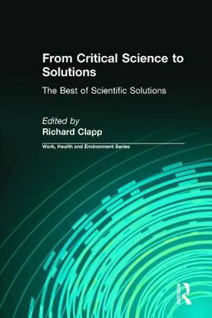 From Critical Science to Solutions: The Best of Scientific Solutions by Richard Clapp