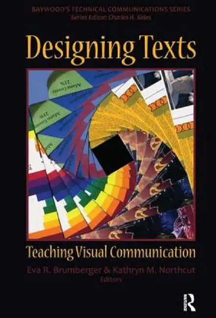Designing Texts: Teaching Visual Communication. Edited by Eva R. Brumberger, Kathryn M. Northcut by Eva Brumberger