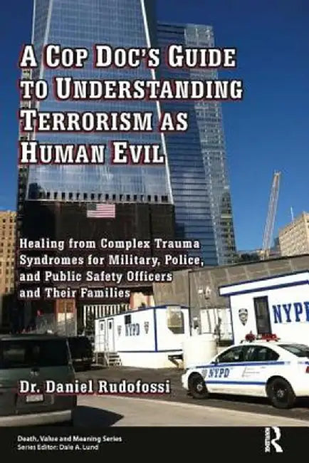 A Cop Doc's Guide to Understanding Terrorism as Human Evil: Healing from Complex Trauma Syndromes for Military, Police, and Public Safety Officers and by Daniel Rudofossi