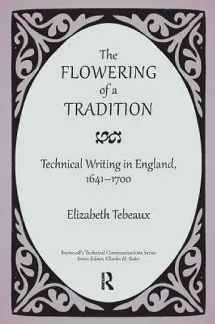 The Flowering of a Tradition: Technical Writing in England, 1641-1700 by Elizabeth Tebeaux