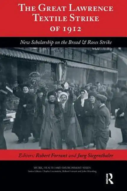 The Great Lawrence Textile Strike of 1912: New Scholarship on the Bread & Roses Strike by Robert Forrant
