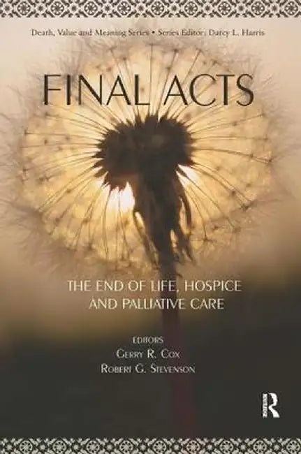 Final Acts: The End of Life: Hospice and Palliative Care by Gerry Cox
