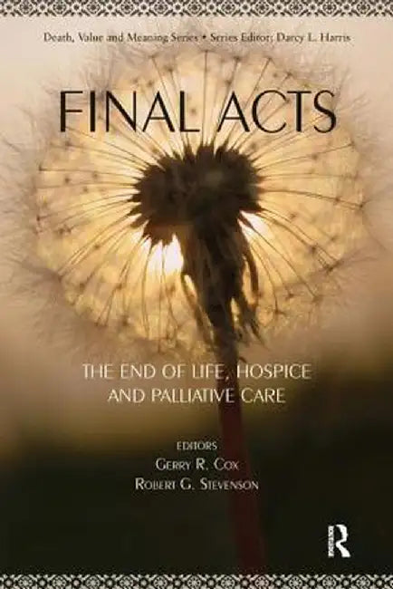 Final Acts: The End of Life: Hospice and Palliative Care by Gerry Cox