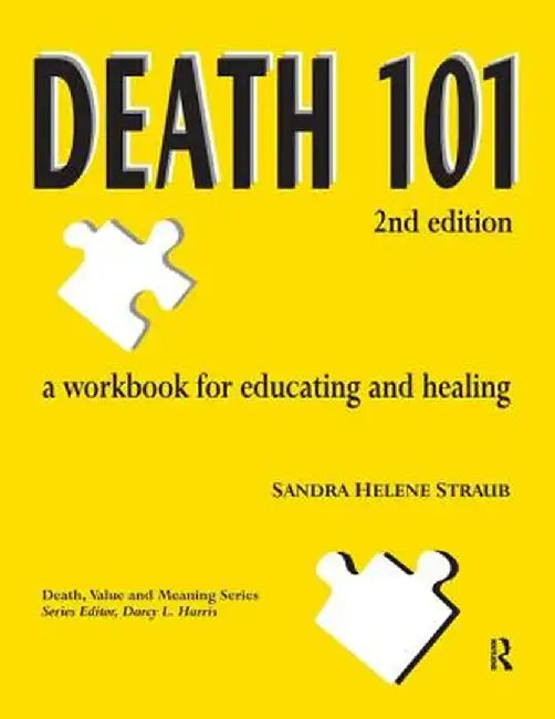 Death 101: A Workbook for Educating and Healing, 2nd Edition by Sandra Helene Straub