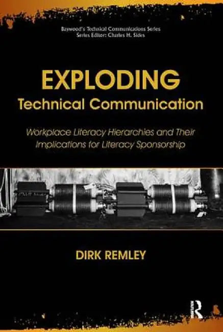 Exploding Technical Communication: Workplace Literacy Hierarchies and Their Implications for Literacy Sponsorship by Remley Dirk