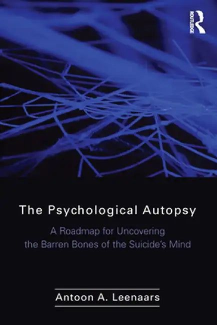 The Psychological Autopsy: A Roadmap for Uncovering the Barren Bones of the Suicide's Mind by Antoon Leenaars