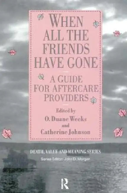 When All the Friends Have Gone: A Guide for Aftercare Providers by Weeks Duane
