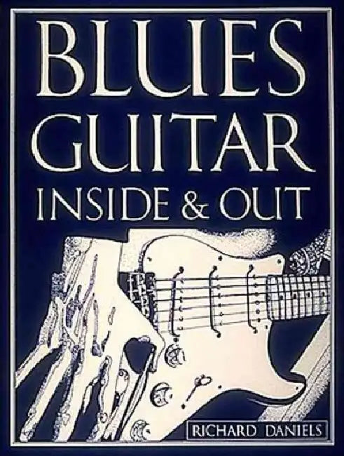 Blues Guitar Inside and Out by Richard Daniels