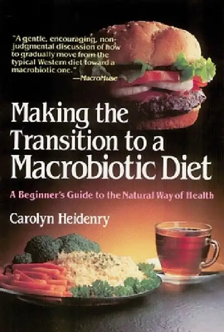 Making the Transition to a Macrobiotic Diet: A Beginner's Guide to the Natural Way of Health by Carolyn Heidenry