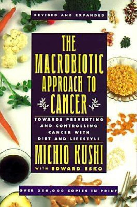 The Macrobiotic Approach to Cancer: Towards Preventing and Controlling Cancer with Diet and Lifestyle by Kushi Michio